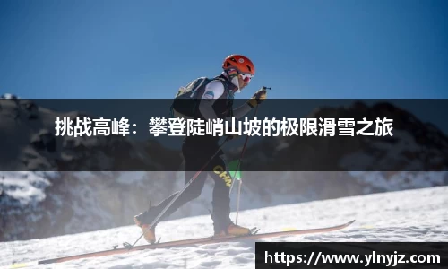 挑战高峰：攀登陡峭山坡的极限滑雪之旅